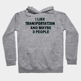 I Like Transportation And Maybe 3 People Hoodie